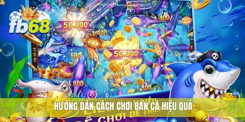 Bắn cá ăn tiền FB68 siêu hấp dẫn, phần thưởng cực lớn 2 Hướng dẫn cách chơi bắn cá hiệu quả