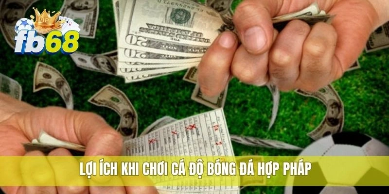 Hướng dẫn cá độ bóng đá hợp pháp cùng nền tảng FB68 3 Lợi ích khi chơi cá độ bóng đá hợp pháp