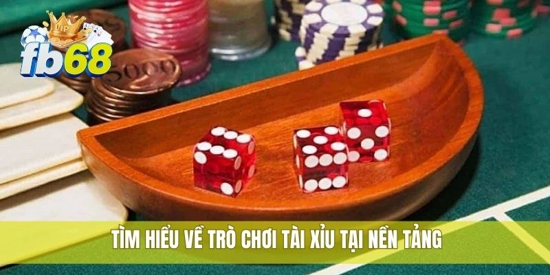 Chiến thuật cược tài xỉu hiệu quả dành riêng cho FB68 1 Tìm hiểu về trò chơi tài xỉu tại nền tảng