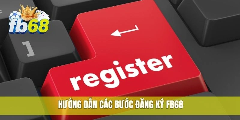 2 Hướng dẫn các bước đăng ký FB68