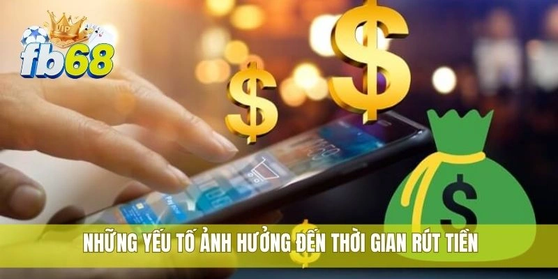 Những yếu tố ảnh hưởng đến thời gian rút tiền