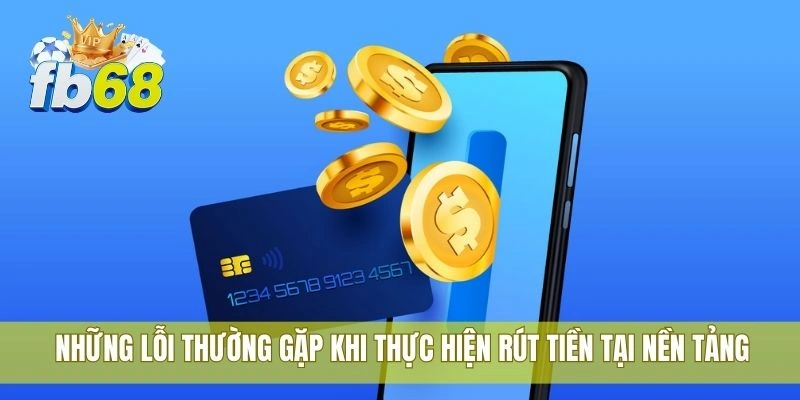 Những lỗi thường gặp khi thực hiện rút tiền tại nền tảng